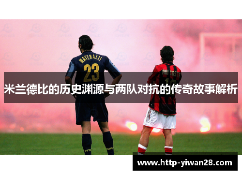 米兰德比的历史渊源与两队对抗的传奇故事解析