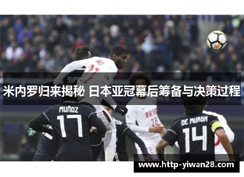 米内罗归来揭秘 日本亚冠幕后筹备与决策过程