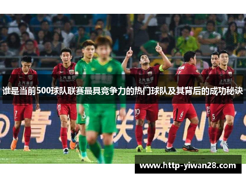 谁是当前500球队联赛最具竞争力的热门球队及其背后的成功秘诀