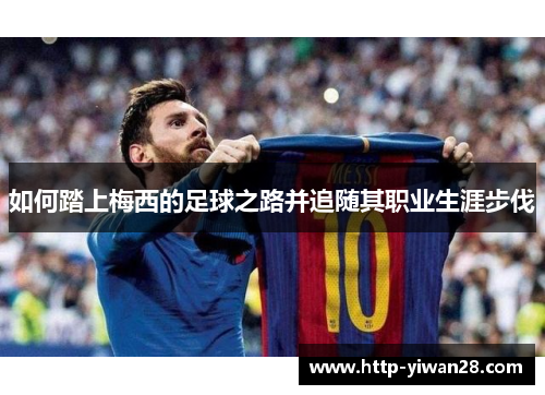 如何踏上梅西的足球之路并追随其职业生涯步伐